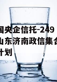 中国央企信托-249号山东济南政信集合信托计划