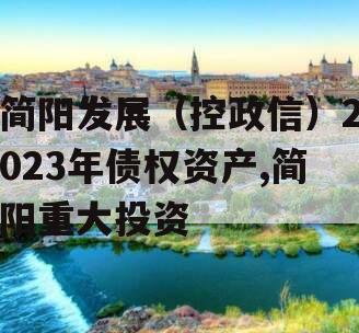 简阳发展（控政信）2023年债权资产,简阳重大投资