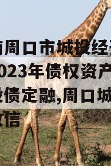 河南周口市城投经开实业2023年债权资产城投债定融,周口城投控政信