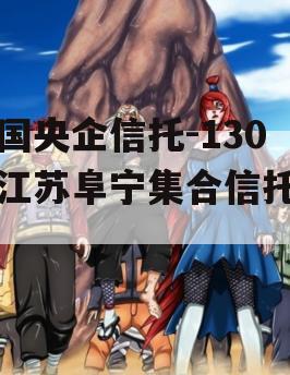 中国央企信托-130号江苏阜宁集合信托计划