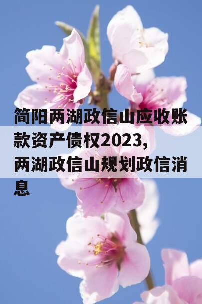 简阳两湖政信山应收账款资产债权2023,两湖政信山规划政信消息