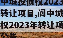 阆中城投债权2023年转让项目,阆中城投债权2023年转让项目公告