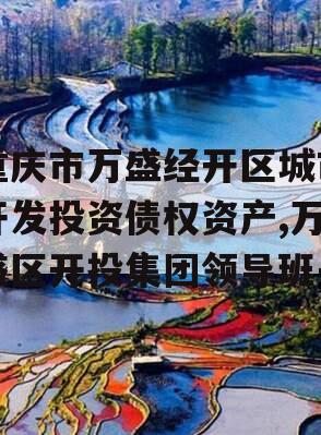 重庆市万盛经开区城市开发投资债权资产,万盛区开投集团领导班子