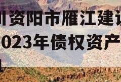 四川资阳市雁江建设投资2023年债权资产001