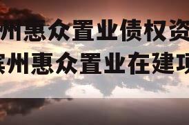 滨州惠众置业债权资产,滨州惠众置业在建项目