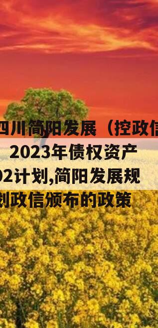 四川简阳发展（控政信）2023年债权资产02计划,简阳发展规划政信颁布的政策