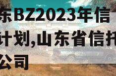 山东BZ2023年信托计划,山东省信托有限公司