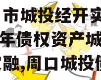 周口市城投经开实业2023年债权资产城投债定融,周口城投债券