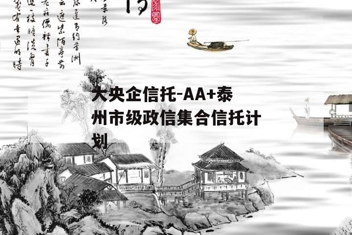 大央企信托-AA+泰州市级政信集合信托计划