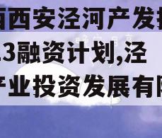 陕西西安泾河产发投资2023融资计划,泾河产业投资发展有限公司