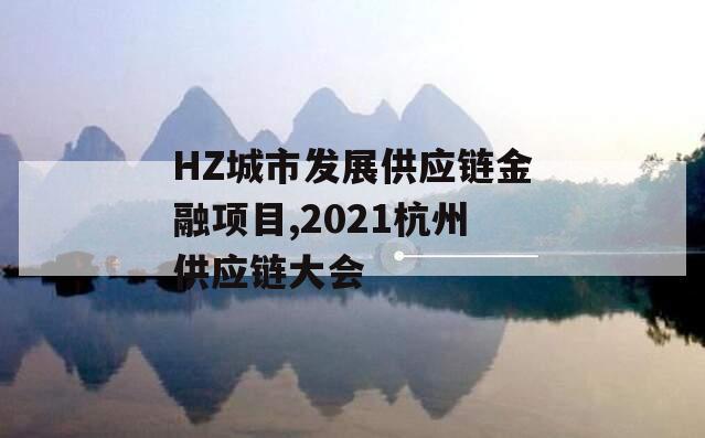 HZ城市发展供应链金融项目,2021杭州供应链大会