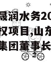 山东晟润水务2023年债权项目,山东晟润水务集团董事长