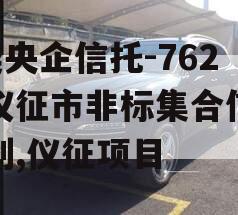 A类央企信托-762号仪征市非标集合信托计划,仪征项目