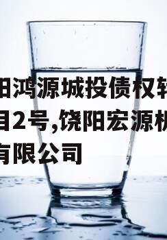 饶阳鸿源城投债权转让项目2号,饶阳宏源机械有限公司