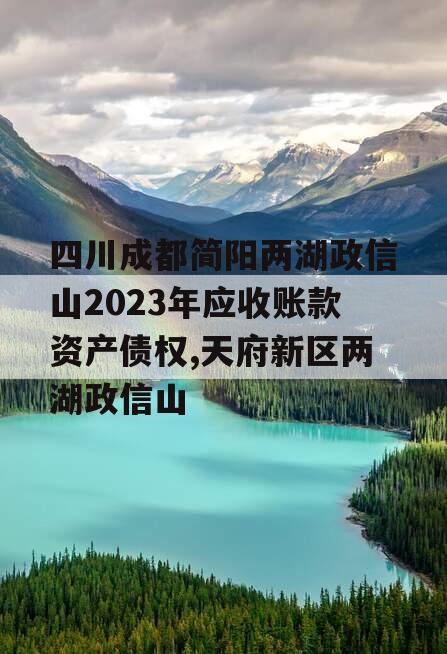 四川成都简阳两湖政信山2023年应收账款资产债权,天府新区两湖政信山