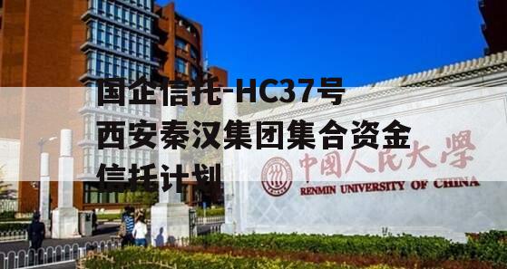 国企信托-HC37号西安秦汉集团集合资金信托计划