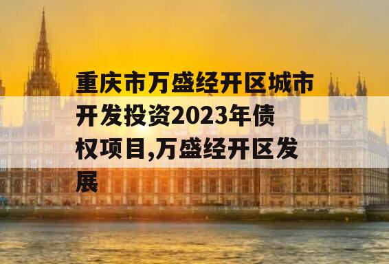 重庆市万盛经开区城市开发投资2023年债权项目,万盛经开区发展