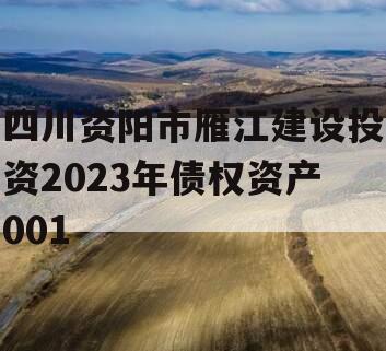 四川资阳市雁江建设投资2023年债权资产001