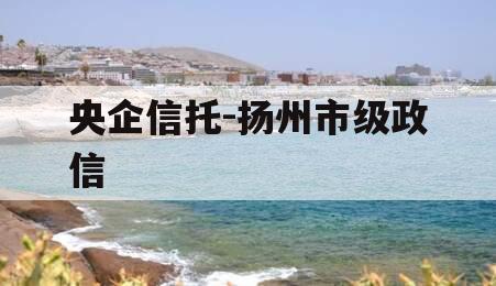 央企信托-扬州市级政信