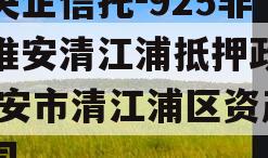 类央企信托-925非标淮安清江浦抵押政信,淮安市清江浦区资产公司