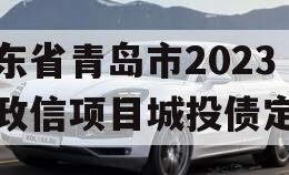 山东省青岛市2023年政信项目城投债定融