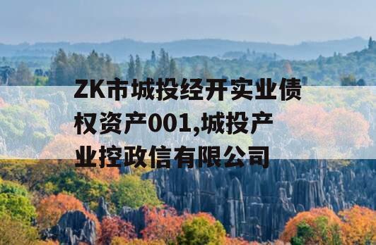 ZK市城投经开实业债权资产001,城投产业控政信有限公司