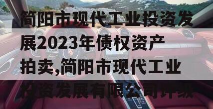 简阳市现代工业投资发展2023年债权资产拍卖,简阳市现代工业投资发展有限公司评级