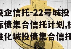 央企信托-22号城投标债集合信托计划,标准化城投债集合信托