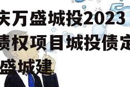 重庆万盛城投2023年债权项目城投债定融,万盛城建