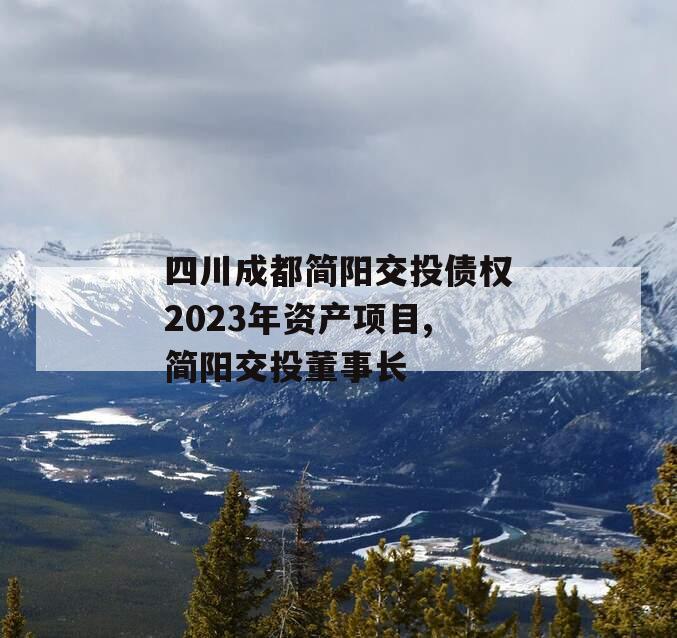 四川成都简阳交投债权2023年资产项目,简阳交投董事长