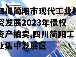 四川简阳市现代工业投资发展2023年债权资产拍卖,四川简阳工业集中发展区