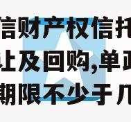 单政信财产权信托收益权转让及回购,单政信信托期限不少于几年