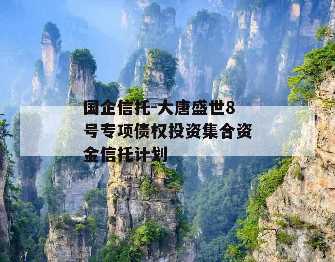 国企信托-大唐盛世8号专项债权投资集合资金信托计划