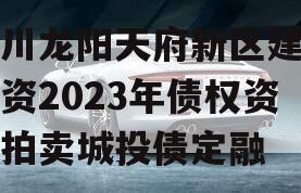 四川龙阳天府新区建设投资2023年债权资产拍卖城投债定融