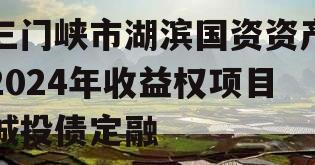 三门峡市湖滨国资资产2024年收益权项目城投债定融