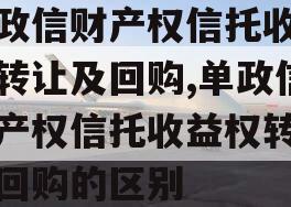 单政信财产权信托收益权转让及回购,单政信财产权信托收益权转让及回购的区别