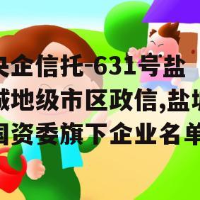 央企信托-631号盐城地级市区政信,盐城国资委旗下企业名单