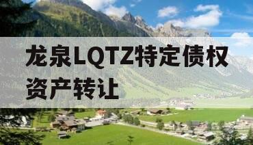 龙泉LQTZ特定债权资产转让