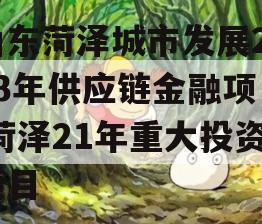 山东菏泽城市发展2023年供应链金融项目,菏泽21年重大投资项目