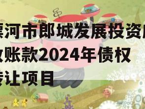 漂河市郎城发展投资应收账款2024年债权转让项目