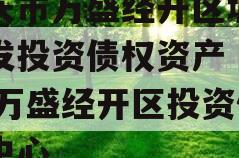 重庆市万盛经开区城市开发投资债权资产（二）,万盛经开区投资促进中心