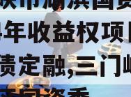 三门峡市湖滨国资资产2024年收益权项目城投债定融,三门峡市湖滨区国资委