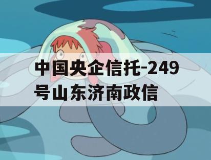 中国央企信托-249号山东济南政信