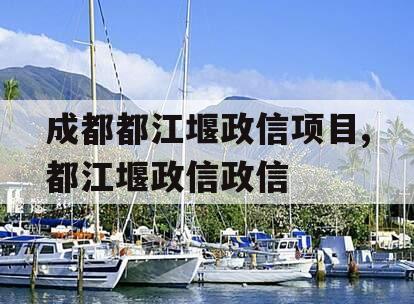 成都都江堰政信项目,都江堰政信政信