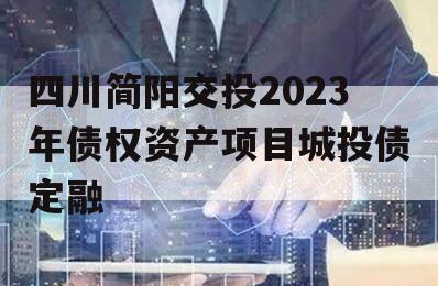 四川简阳交投2023年债权资产项目城投债定融