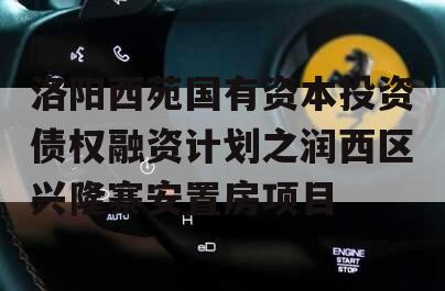 洛阳西苑国有资本投资债权融资计划之润西区兴隆寨安置房项目