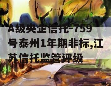 A级央企信托-759号泰州1年期非标,江苏信托监管评级