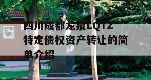 四川成都龙泉LQTZ特定债权资产转让的简单介绍