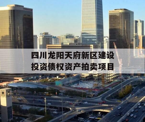 四川龙阳天府新区建设投资债权资产拍卖项目