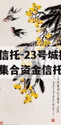 央企信托-23号城投标债集合资金信托计划